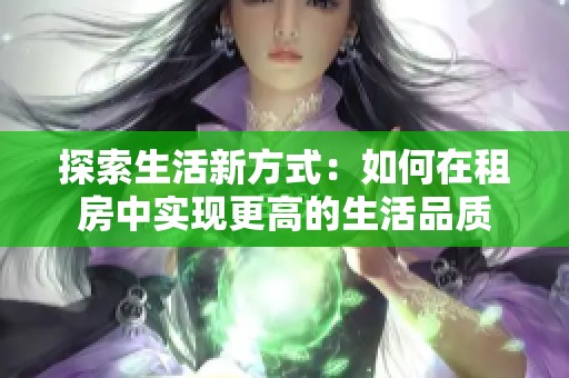 探索生活新方式：如何在租房中实现更高的生活品质
