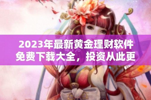 2023年最新黄金理财软件免费下载大全，投资从此更轻松
