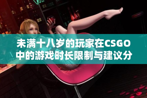 未满十八岁的玩家在CSGO中的游戏时长限制与建议分析
