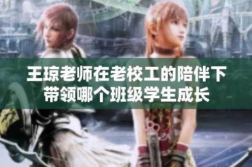 王琼老师在老校工的陪伴下带领哪个班级学生成长