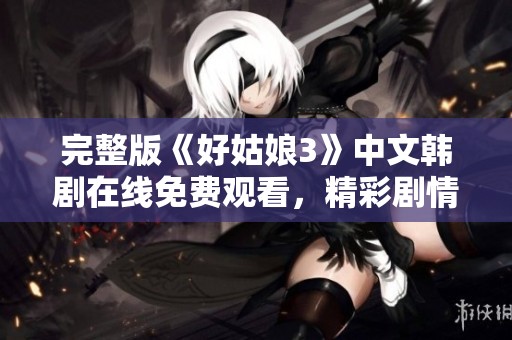 完整版《好姑娘3》中文韩剧在线免费观看，精彩剧情不容错过
