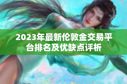2023年最新伦敦金交易平台排名及优缺点评析