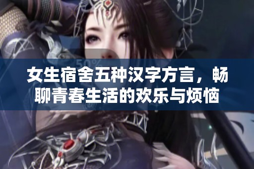 女生宿舍五种汉字方言，畅聊青春生活的欢乐与烦恼