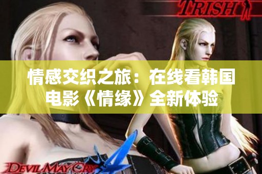 情感交织之旅：在线看韩国电影《情缘》全新体验