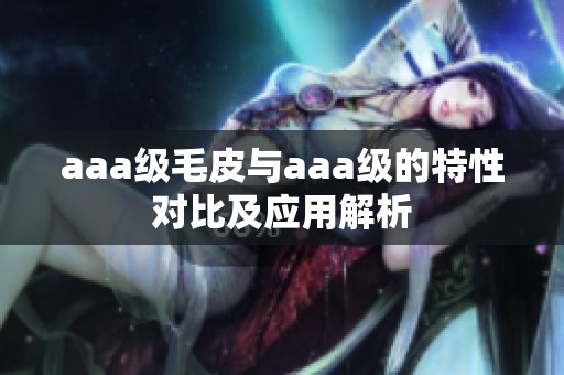 aaa级毛皮与aaa级的特性对比及应用解析