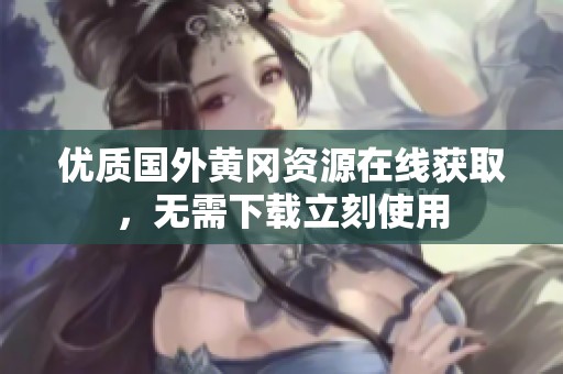 优质国外黄冈资源在线获取，无需下载立刻使用