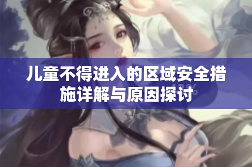 儿童不得进入的区域安全措施详解与原因探讨