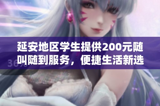 延安地区学生提供200元随叫随到服务，便捷生活新选择