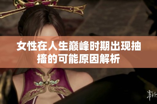 女性在人生巅峰时期出现抽搐的可能原因解析