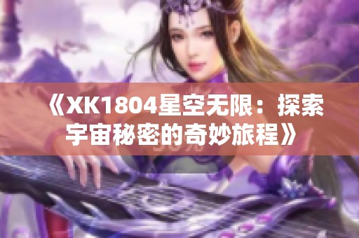《XK1804星空无限：探索宇宙秘密的奇妙旅程》