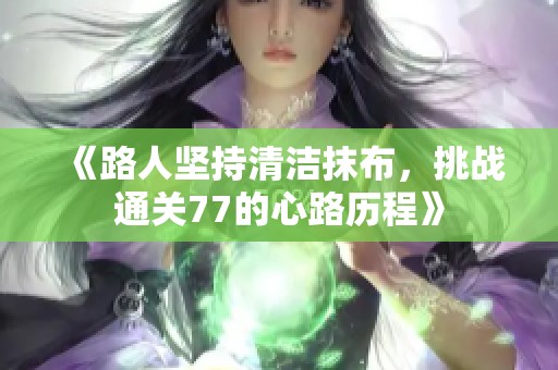 《路人坚持清洁抹布，挑战通关77的心路历程》