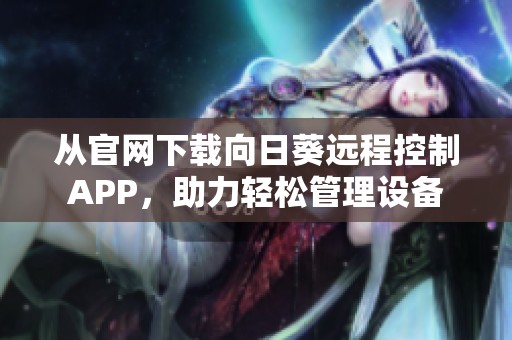 从官网下载向日葵远程控制APP，助力轻松管理设备