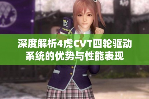 深度解析4虎CVT四轮驱动系统的优势与性能表现