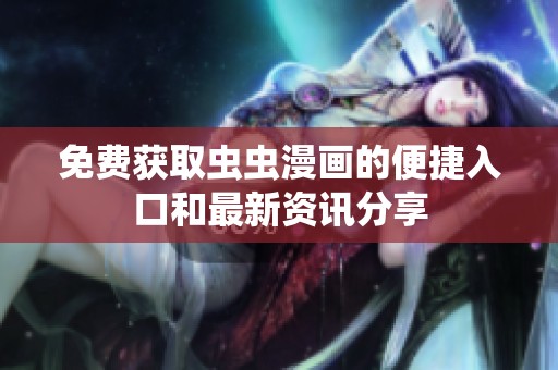 免费获取虫虫漫画的便捷入口和最新资讯分享