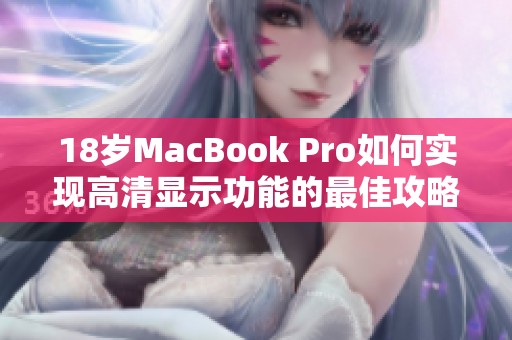 18岁MacBook Pro如何实现高清显示功能的最佳攻略