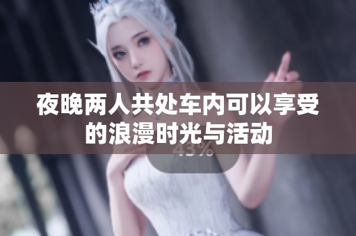 夜晚两人共处车内可以享受的浪漫时光与活动