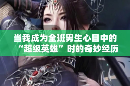 当我成为全班男生心目中的“超级英雄”时的奇妙经历