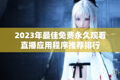 2023年最佳免费永久观看直播应用程序推荐排行
