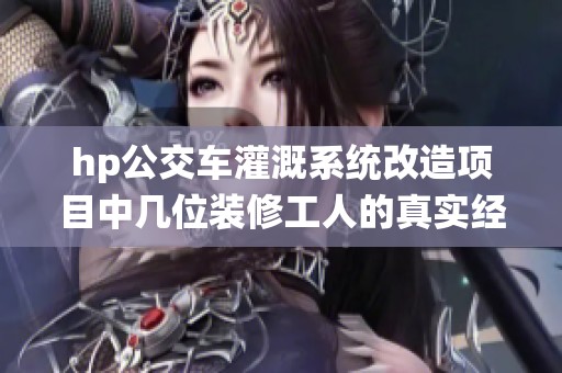 hp公交车灌溉系统改造项目中几位装修工人的真实经历