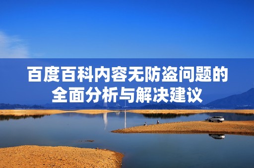 百度百科内容无防盗问题的全面分析与解决建议