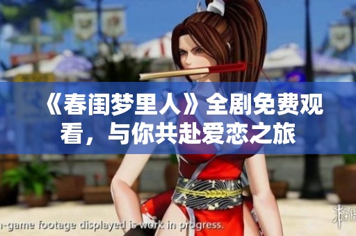 《春闺梦里人》全剧免费观看，与你共赴爱恋之旅