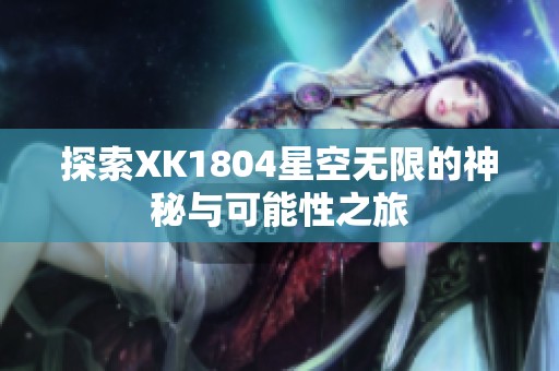 探索XK1804星空无限的神秘与可能性之旅