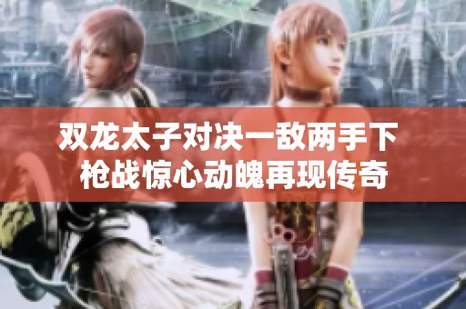 双龙太子对决一敌两手下 枪战惊心动魄再现传奇