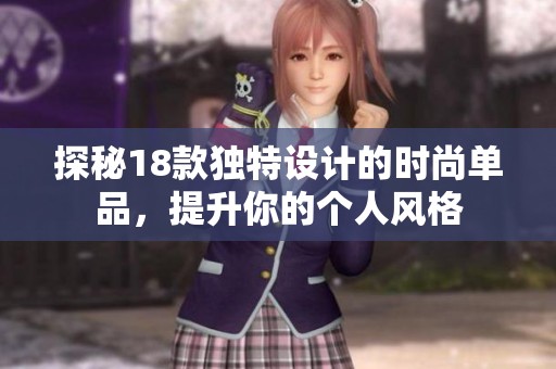 探秘18款独特设计的时尚单品，提升你的个人风格