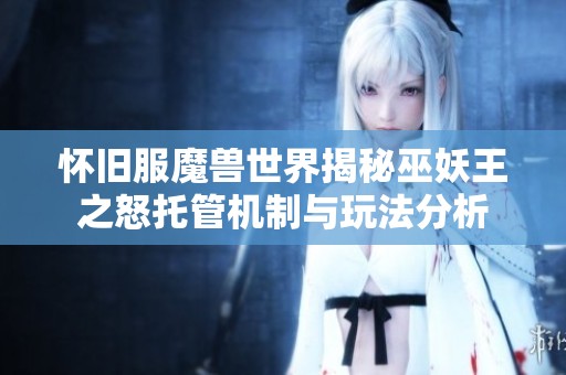 怀旧服魔兽世界揭秘巫妖王之怒托管机制与玩法分析