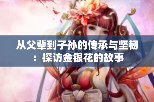 从父辈到子孙的传承与坚韧：探访金银花的故事