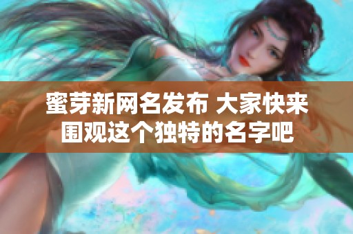 蜜芽新网名发布 大家快来围观这个独特的名字吧