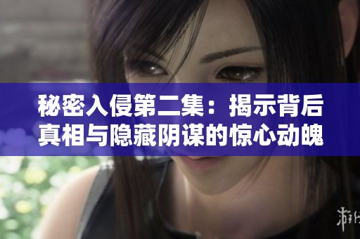 秘密入侵第二集：揭示背后真相与隐藏阴谋的惊心动魄之旅