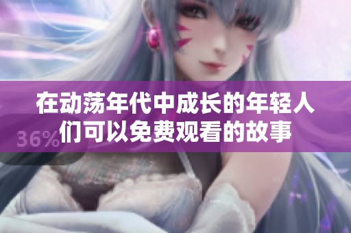 在动荡年代中成长的年轻人们可以免费观看的故事