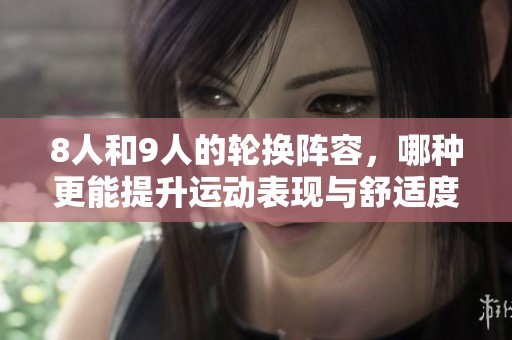 8人和9人的轮换阵容，哪种更能提升运动表现与舒适度