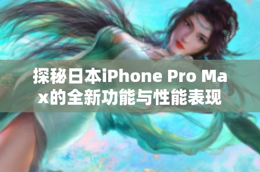 探秘日本iPhone Pro Max的全新功能与性能表现