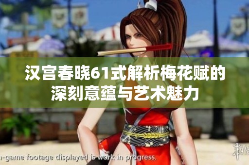 汉宫春晓61式解析梅花赋的深刻意蕴与艺术魅力