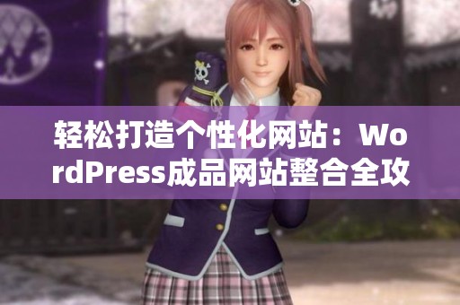 轻松打造个性化网站：WordPress成品网站整合全攻略