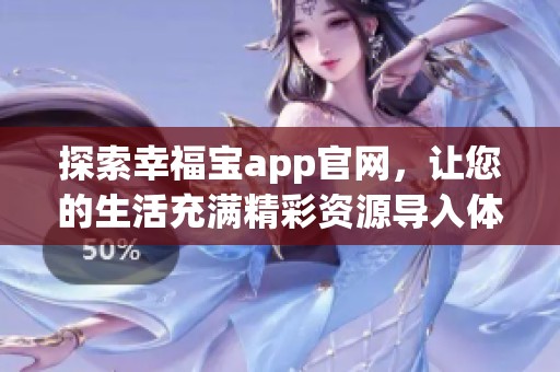 探索幸福宝app官网，让您的生活充满精彩资源导入体验