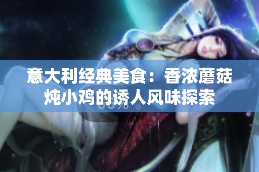 意大利经典美食：香浓蘑菇炖小鸡的诱人风味探索