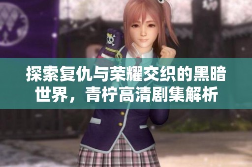 探索复仇与荣耀交织的黑暗世界，青柠高清剧集解析
