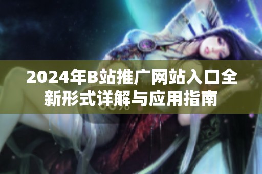 2024年B站推广网站入口全新形式详解与应用指南