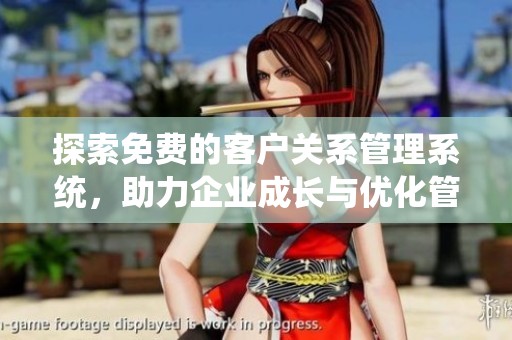 探索免费的客户关系管理系统，助力企业成长与优化管理