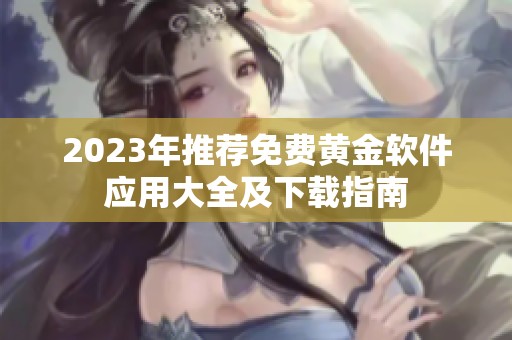 2023年推荐免费黄金软件应用大全及下载指南
