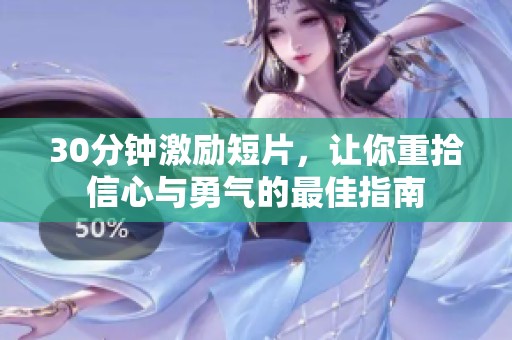 30分钟激励短片，让你重拾信心与勇气的最佳指南