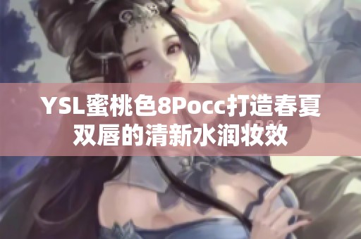 YSL蜜桃色8Pocc打造春夏双唇的清新水润妆效