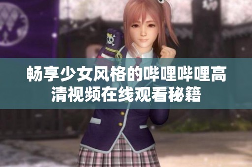 畅享少女风格的哔哩哔哩高清视频在线观看秘籍