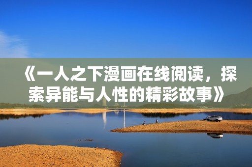 《一人之下漫画在线阅读，探索异能与人性的精彩故事》