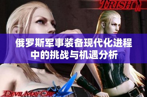 俄罗斯军事装备现代化进程中的挑战与机遇分析
