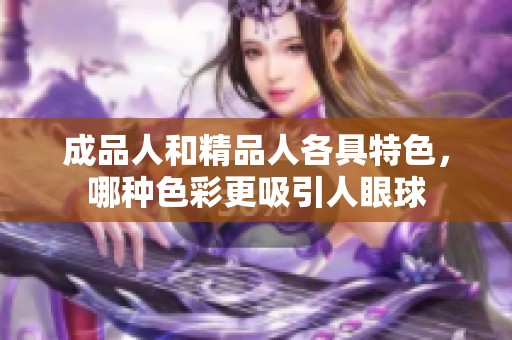 成品人和精品人各具特色，哪种色彩更吸引人眼球