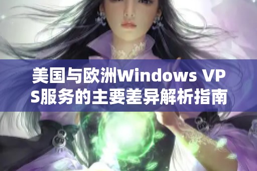 美国与欧洲Windows VPS服务的主要差异解析指南